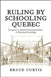 Book cover of Ruling by Schooling Quebec by Bruce Curtis