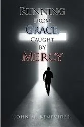 Book cover of Running From Grace, Caught By Mercy by John M. Benevides