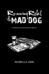 Book cover of Running Rebel & Mad Dog, A Memoir of Heirlooms Left Behind by Isobella Jade