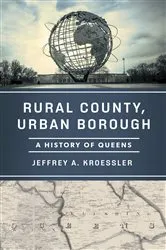 Book cover of Rural County, Urban Borough by Jeffrey A. Kroessler
