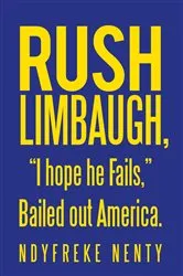 Book cover of Rush Limbaugh, “I Hope He Fails,” Bailed out America. by Ndyfreke Nenty