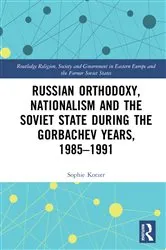 Book cover of Russian Orthodoxy, Nationalism and the Soviet State during the Gorbachev Years, 1985-1991 by Sophie Kotzer