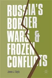 Book cover of Russia's Border Wars and Frozen Conflicts by James J. Coyle