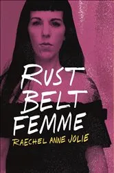Book cover of Rust Belt Femme by Raechel Anne Jolie