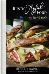 Book cover of Rustic Joyful Food: My Heart's Table (2nd ed.) by Danielle Kartes