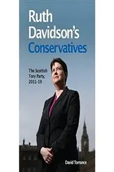 Book cover of Ruth Davidson's Conservatives: The Scottish Tory Party, 2011-19 by David Torrance