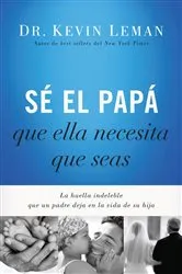 Book cover of Sé el papá que ella necesita que seas by Kevin Leman