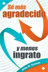 Book cover of Sé más agradecido y menos ingrato by Stevens Hilda M.