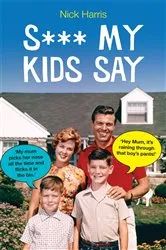 Book cover of S*** My Kids Say by Nick Harris
