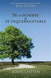 Book cover of Sé un hombre de fe inquebrantable by John Osteen