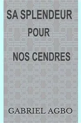 Book cover of Sa splendeur pour nos cendres by Gabriel Agbo