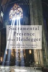 Book cover of Sacramental Presence after Heidegger by Conor Sweeney
