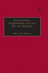Book cover of Sacraments, Ceremonies and the Stuart Divines by Bryan D. Spinks