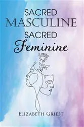Book cover of Sacred Masculine Sacred Feminine by Elizabeth Griest