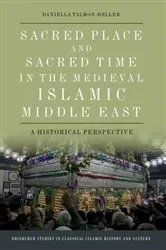 Book cover of Sacred Place and Sacred Time in the Medieval Islamic Middle East by Daniella Talmon-Heller
