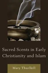 Book cover of Sacred Scents in Early Christianity and Islam by Mary Thurlkill