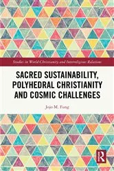 Book cover of Sacred Sustainability, Polyhedral Christianity and Cosmic Challenges by Jojo M. Fung