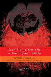 Book cover of Sacrificing the WHO to the Highest Bidder by Theodore Macdonald