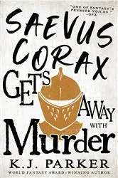 Book cover of Saevus Corax Gets Away With Murder by K. J. Parker