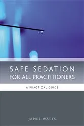 Book cover of Safe Sedation for All Practitioners by James Watts