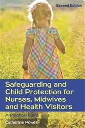 Book cover of Safeguarding and Child Protection for Nurses, Midwives and Health Visitors: A Practical Guide (2nd ed.) by Catherine Powell