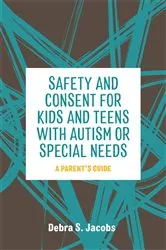 Book cover of Safety and Consent for Kids and Teens with Autism or Special Needs by Debra Jacobs