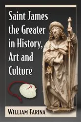 Book cover of Saint James the Greater in History, Art and Culture by William Farina