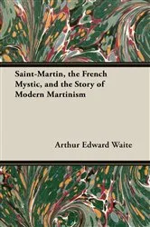 Book cover of Saint-Martin, the French Mystic, and the Story of Modern Martinism by Arthur Edward Waite