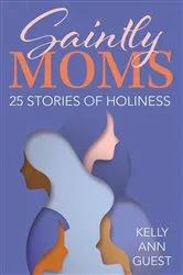 Book cover of Saintly Moms by Kelly Ann Guest