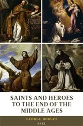Book cover of Saints and Heroes to the End of the Middle Ages (Illustrated) by George Hodges