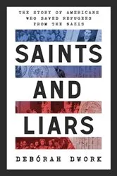 Book cover of Saints and Liars: The Story of Americans Who Saved Refugees from the Nazis by Debórah Dwork