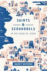 Book cover of Saints and Scoundrels in the Story of Jesus by Nancy Guthrie