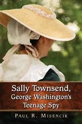 Book cover of Sally Townsend, George Washington's Teenage Spy by Paul R. Misencik