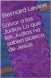 Book cover of Salvar a los Judíos Lo que los Judíos no saben acerca de Jesús by Bernard Levine