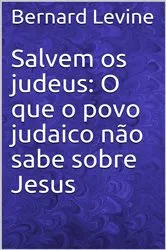 Book cover of Salvem os judeus: O que o povo judaico não sabe sobre Jesus by Bernard Levine