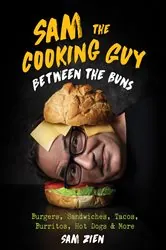 Book cover of Sam the Cooking Guy: Between the Buns: Burgers, Sandwiches, Tacos, Burritos, Hot Dogs & More by Sam Zien