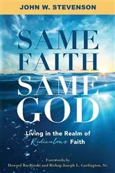 Book cover of Same Faith, Same God - Living In The Realm of Ridiculous Faith by John W., Stevenson,