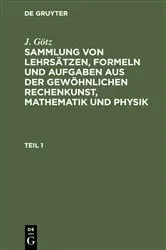 Book cover of Sammlung von Lehrsätzen, Formeln und Aufgaben aus der gewöhnlichen Rechenkunst, Mathematik und Physik by J. Götz