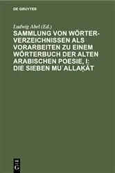 Book cover of Sammlung von Wörterverzeichnissen als Vorarbeiten zu einem Wörterbuch der alten arabischen Poesie, I: Die sieben Muʿallaḳât by Ludwig Abel