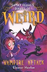 Book cover of Sammy Feral's Diaries of Weird: Vampire Attack by Eleanor Hawken