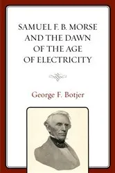 Book cover of Samuel F. B. Morse and the Dawn of the Age of Electricity by George F. Botjer