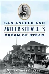 Book cover of San Angelo and Arthur Stilwell's Dream of Steam by Linda Bond
