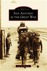 Book cover of San Antonio in the Great War by John M. Manguso