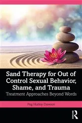Book cover of Sand Therapy for Out of Control Sexual Behavior, Shame, and Trauma by Peg Hurley Dawson