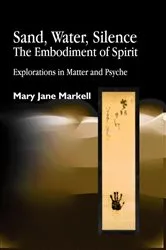 Book cover of Sand, Water, Silence - The Embodiment of Spirit by Mary Jane Markell