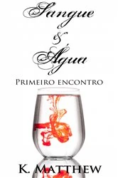 Book cover of Sangue e Água - Primeiro Encontro by K. Matthew