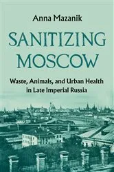 Book cover of Sanitizing Moscow by Anna Mazanik