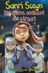 Book cover of Sanri Steyn 2: Die aliens oorkant die straat by Theresa van Baalen