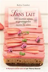 Book cover of Sans lait - 101 recettes saines et gourmandes sucrées & salées by Rabia Combet