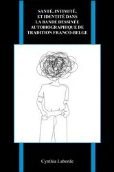 Book cover of Santé, intimité, et identité dans la bande dessinée autobiographique de tradition franco-belge by Cynthia Laborde
